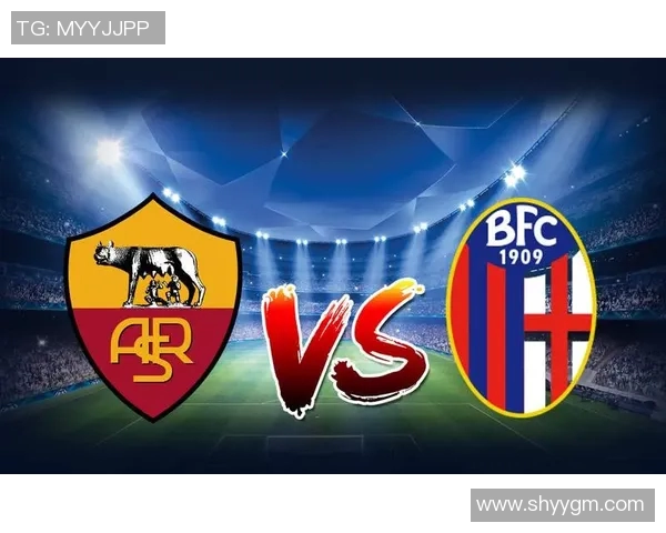 罗马与博洛尼亚精彩对决全场录像回放及精彩瞬间分析 罗马与博洛尼亚精彩对决全场录像回放及精彩瞬间分析